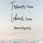 Trauerfeier - Lebensfeier - Beerdigung